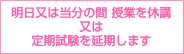 明日又は当分の間授業を休講又は定期試験を延期します