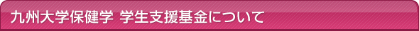 九州大学保健学学生支援基金について